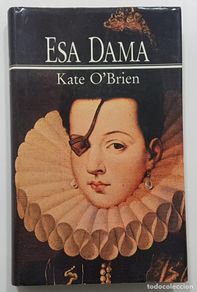 Second hand books: ESA DAMA. Kate O'Brien. Novela sobre Ana de Mendoza y de la Cerda,princesa de Eboli escrita en 1945